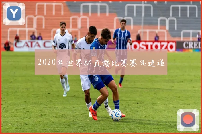 2020年世界杯直播比赛赛况速递
