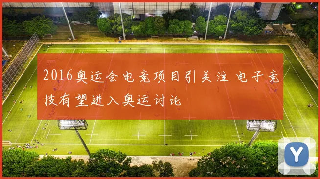 2016奥运会电竞项目引关注 电子竞技有望进入奥运讨论
